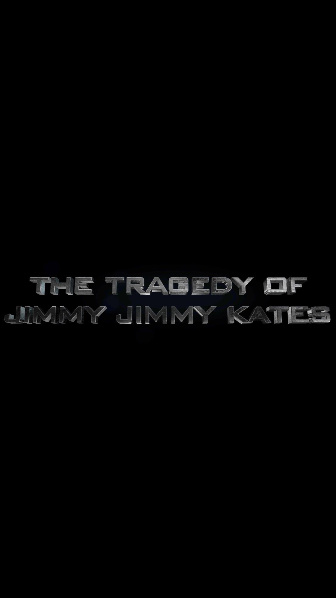 The Tragedy of Jimmy Jimmy Kates